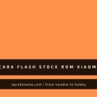 Cara Flash Stock Rom Xiaomi